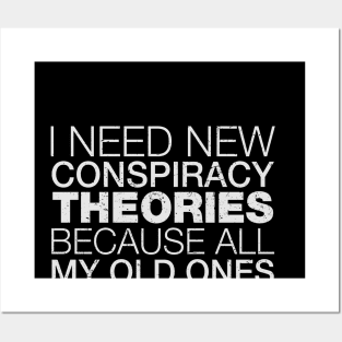 I Need New Conspiracy Theories Because All My Old Ones Came True Posters and Art